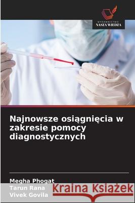 Najnowsze osiagniecia w zakresie pomocy diagnostycznych Phogat, Megha, Rana, Tarun, Govila, Vivek 9786209113260