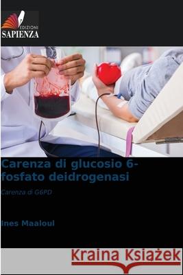 Carenza di glucosio 6-fosfato deidrogenasi Maaloul, Ines 9786209113451 Edizioni Sapienza
