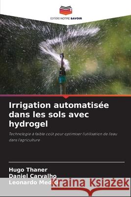 Irrigation automatisée dans les sols avec hydrogel Thaner, Hugo, Carvalho, Daniel, Medici, Leonardo 9786209113499