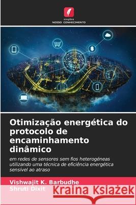 Otimização energética do protocolo de encaminhamento dinâmico Barbudhe, Vishwajit K., Dixit, Shruti 9786209113581