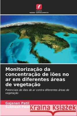 Monitorização da concentração de iões no ar em diferentes áreas de vegetação Patil, Gajanan, Pawar, Subhash 9786209113703