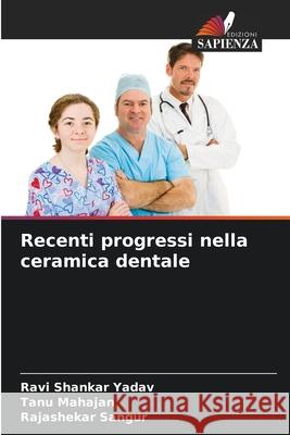 Recenti progressi nella ceramica dentale Yadav, Ravi Shankar, Mahajan, Tanu, Sangur, Rajashekar 9786209113765
