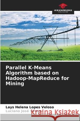 Parallel K-Means Algorithm based on Hadoop-MapReduce for Mining Lopes Veloso, Lays Helena, Senger, Luciano José 9786209114083