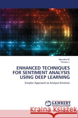 ENHANCED TECHNIQUES FOR SENTIMENT ANALYSIS USING DEEP LEARNING M., Mamatha, J., Thriveni 9786209114168 LAP Lambert Academic Publishing