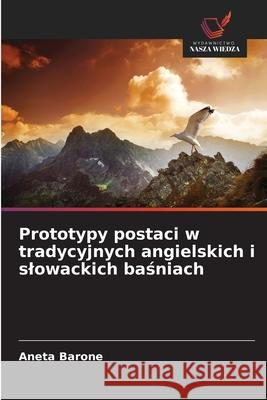 Prototypy postaci w tradycyjnych angielskich i slowackich basniach Barone, Aneta 9786209114281