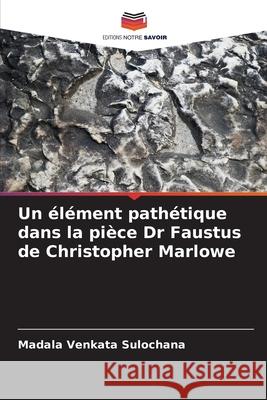 Un élément pathétique dans la pièce Dr Faustus de Christopher Marlowe Sulochana, Madala Venkata 9786209114731