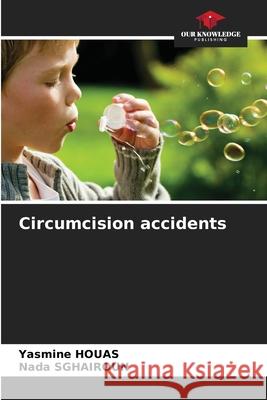 Circumcision accidents HOUAS, Yasmine, SGHAIROUN, Nada 9786209115509