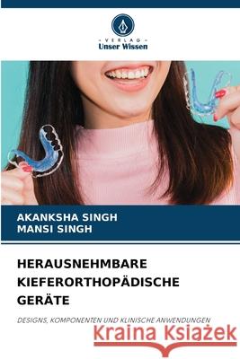 HERAUSNEHMBARE KIEFERORTHOPÄDISCHE GERÄTE Singh, Akanksha, Singh, Mansi 9786209115561