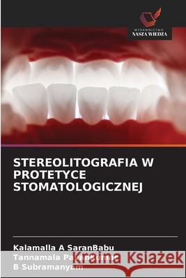 STEREOLITOGRAFIA W PROTETYCE STOMATOLOGICZNEJ SaranBabu, Kalamalla A, PavanKumar, Tannamala, Subramanyam, B 9786209116056