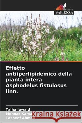 Effetto antiiperlipidemico della pianta intera Asphodelus fistulosus linn. Jawaid, Talha, Kamal, Mehnaz, Ahmad, Tasneef 9786209116070