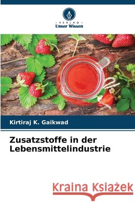 Zusatzstoffe in der Lebensmittelindustrie Gaikwad, Kirtiraj K. 9786209116742