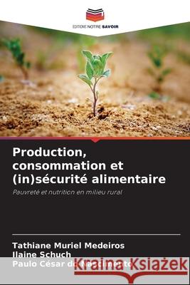 Production, consommation et (in)sécurité alimentaire Medeiros, Tathiane Muriel, Schuch, Ilaine, Nascimento, Paulo César do 9786209117183