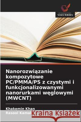 Nanorozwiazanie kompozytowe PC/PMMA/PS z czystymi i funkcjonalizowanymi nanorurkami weglowymi (MWCNT) Khan, Khakemin, Kamal, Rasool 9786209117329