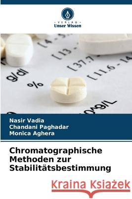 Chromatographische Methoden zur Stabilitätsbestimmung Vadia, Nasir, Paghadar, Chandani, Aghera, Monica 9786209117381 Verlag Unser Wissen