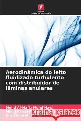 Aerodinâmica do leito fluidizado turbulento com distribuidor de lâminas anulares Mohd Nawi, Mohd Al-Hafiz, Batcha, Mohd Faizal Mohideen, Asmuin, Nor Zelawati 9786209117534