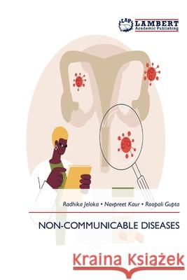 NON-COMMUNICABLE DISEASES Jeloka, Radhika, Kaur, Navpreet, Gupta, Roopali 9786209117541