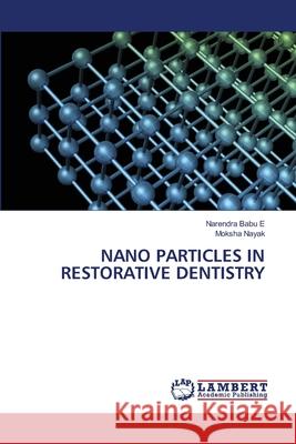 NANO PARTICLES IN RESTORATIVE DENTISTRY Babu E, Narendra, Nayak, Moksha 9786209117558