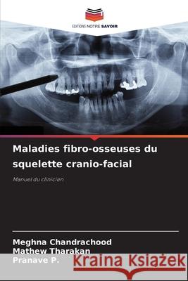 Maladies fibro-osseuses du squelette cranio-facial Chandrachood, Meghna, Tharakan, Mathew, P., Pranave 9786209118197