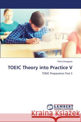 TOEIC Theory into Practice V Chongwon, Park 9786209118203 LAP Lambert Academic Publishing