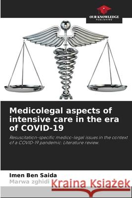 Medicolegal aspects of intensive care in the era of COVID-19 Ben Saida, Imen, Zghidi, Marwa 9786209118661 Our Knowledge Publishing