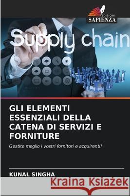 GLI ELEMENTI ESSENZIALI DELLA CATENA DI SERVIZI E FORNITURE Singha, Kunal 9786209118753