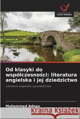 Od klasyki do wsp?lczesności: literatura angielska i jej dziedzictwo Muhammad Adnan 9786209118906