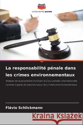 La responsabilité pénale dans les crimes environnementaux Schlickmann, Flávio 9786209119415