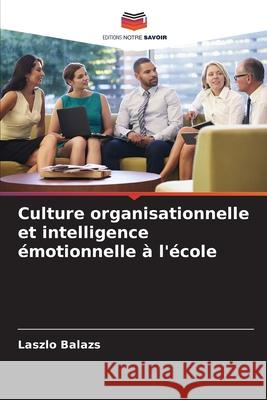 Culture organisationnelle et intelligence émotionnelle à l'école Balazs, Laszlo 9786209119446