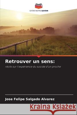 Retrouver un sens: Salgado Alvarez, Jose Felipe 9786209119453 Editions Notre Savoir