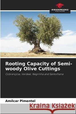 Rooting Capacity of Semi-woody Olive Cuttings Pimentel, Amílcar 9786209119477