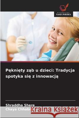 Pekniety zab u dzieci: Tradycja spotyka sie z innowacja Shere, Shraddha, Chhabra, Chaya 9786209119521