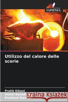 Utilizzo del calore delle scorie Kikani, Pratik, Rasadiya, Vishal, Ramani, Prashant 9786209120169
