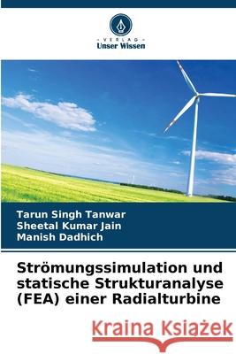 Strömungssimulation und statische Strukturanalyse (FEA) einer Radialturbine Tanwar, Tarun Singh, Jain, Sheetal Kumar, Dadhich, Manish 9786209120633