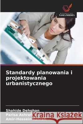 Standardy planowania i projektowania urbanistycznego Shahide Dehghan Parisa Ashrafi Amir-Hossein Ashrafi 9786209120817 Wydawnictwo Nasza Wiedza