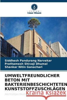Umweltfreundlicher Beton Mit Bakterienbeschichteten Kunststoffzuschl?gen Siddhesh Pandurang Narvekar Prathamesh Shivaji Dhumal Shankar Nitin Ganachari 9786209120985