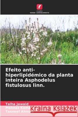 Efeito anti-hiperlipidémico da planta inteira Asphodelus fistulosus linn. Jawaid, Talha, Kamal, Mehnaz, Ahmad, Tasneef 9786209121197