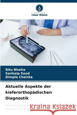 Aktuelle Aspekte der kieferorthopädischen Diagnostik BHATIA, RITU, Sood, Sankalp, CHAINTA, DIMPLE 9786209121500
