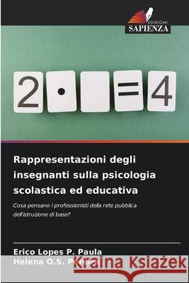 Rappresentazioni degli insegnanti sulla psicologia scolastica ed educativa Paula, Erico Lopes P., Pereira, Helena O.S. 9786209121586