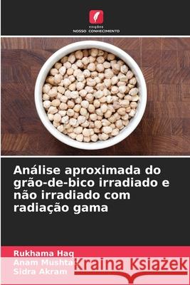 Análise aproximada do grão-de-bico irradiado e não irradiado com radiação gama Haq, Rukhama, Mushtaq, Anam, Akram, Sidra 9786209121975