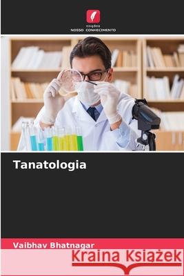Tanatologia Bhatnagar, Vaibhav 9786209122026 Edições Nosso Conhecimento