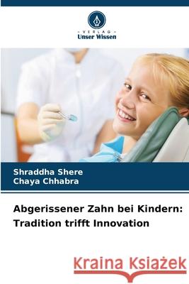 Abgerissener Zahn bei Kindern: Tradition trifft Innovation Shere, Shraddha, Chhabra, Chaya 9786209122064