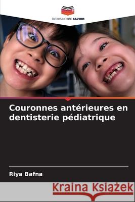 Couronnes antérieures en dentisterie pédiatrique Bafna, Riya 9786209122200