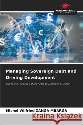 Managing Sovereign Debt and Driving Development ZANGA MBARGA, Michel Wilfried 9786209122392 Our Knowledge Publishing