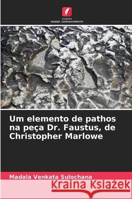 Um elemento de pathos na peça Dr. Faustus, de Christopher Marlowe Sulochana, Madala Venkata 9786209122415