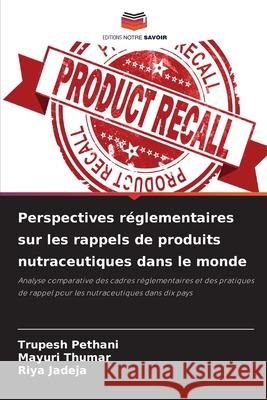 Perspectives réglementaires sur les rappels de produits nutraceutiques dans le monde Pethani, Trupesh, Thumar, Mayuri, Jadeja, Riya 9786209122446