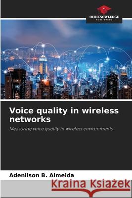 Voice quality in wireless networks B. Almeida, Adenilson 9786209122484 Our Knowledge Publishing
