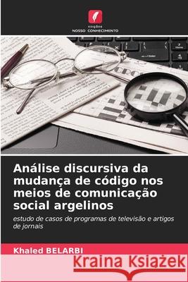 Análise discursiva da mudança de código nos meios de comunicação social argelinos Belarbi, Khaled 9786209122606 Edições Nosso Conhecimento