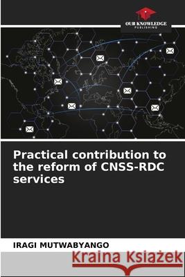 Practical contribution to the reform of CNSS-RDC services MUTWABYANGO, IRAGI 9786209122880 Our Knowledge Publishing