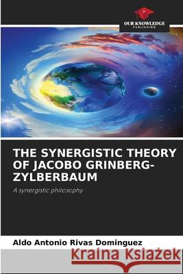 THE SYNERGISTIC THEORY OF JACOBO GRINBERG-ZYLBERBAUM Rivas Domínguez, Aldo Antonio 9786209123153