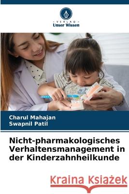 Nicht-pharmakologisches Verhaltensmanagement in der Kinderzahnheilkunde Mahajan, Charul, Patil, Swapnil 9786209123320